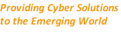 Providing Cyber Solutions  to the Emerging World